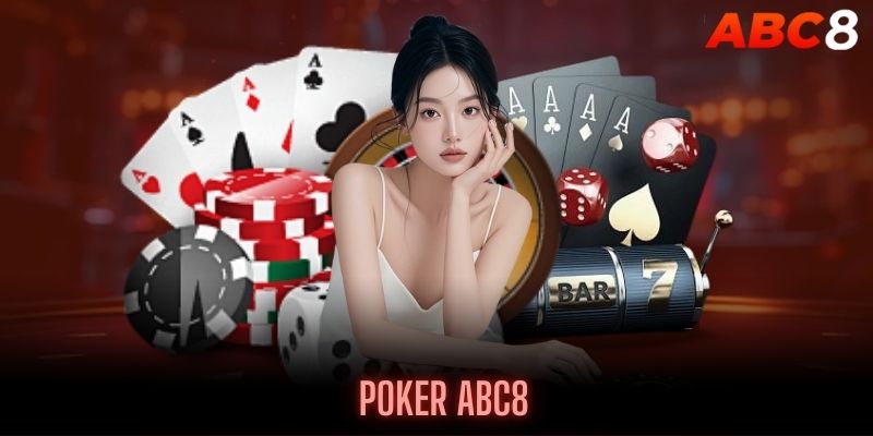 Cách chơi Poker cơ bản cho khách hàng tại ABC8