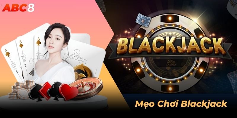 Top 2 mẹo chơi Blackjack cơ bản được nhiều khách hàng Việt Nam dùng